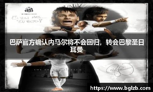 巴萨官方确认内马尔将不会回归，转会巴黎圣日耳曼