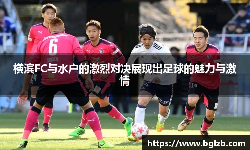 横滨FC与水户的激烈对决展现出足球的魅力与激情